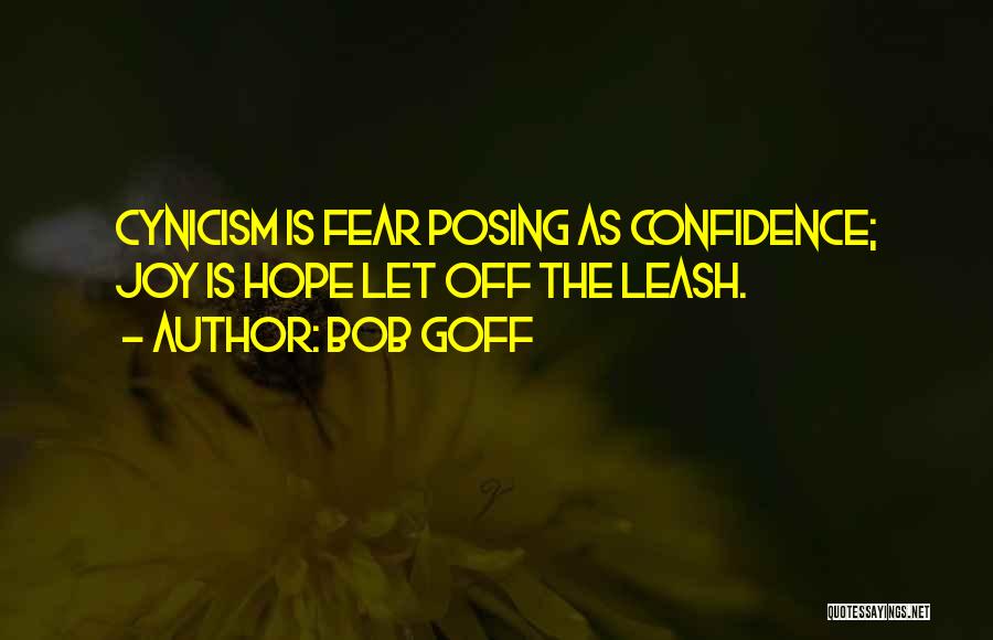 Bob Goff Quotes: Cynicism Is Fear Posing As Confidence; Joy Is Hope Let Off The Leash.