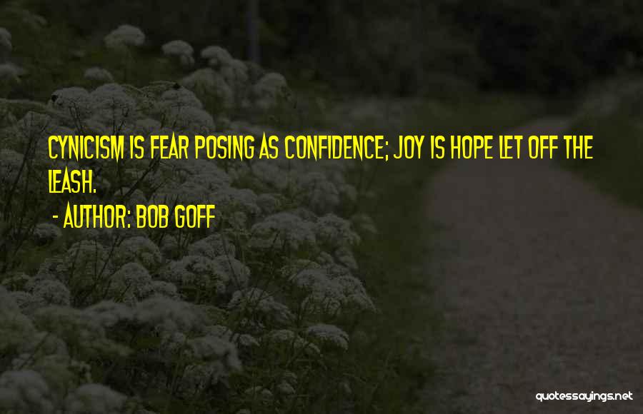 Bob Goff Quotes: Cynicism Is Fear Posing As Confidence; Joy Is Hope Let Off The Leash.