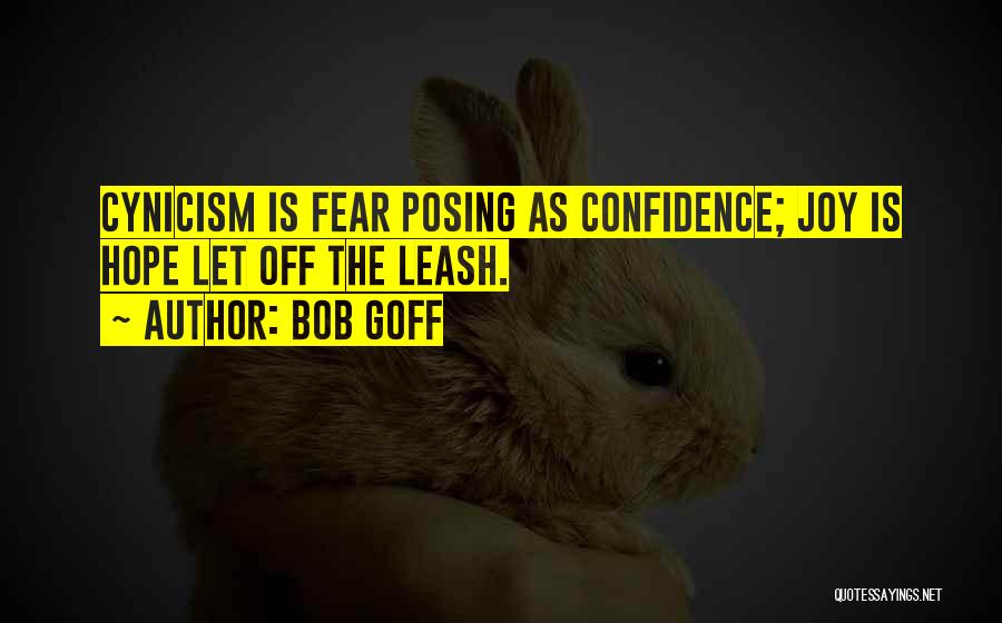 Bob Goff Quotes: Cynicism Is Fear Posing As Confidence; Joy Is Hope Let Off The Leash.