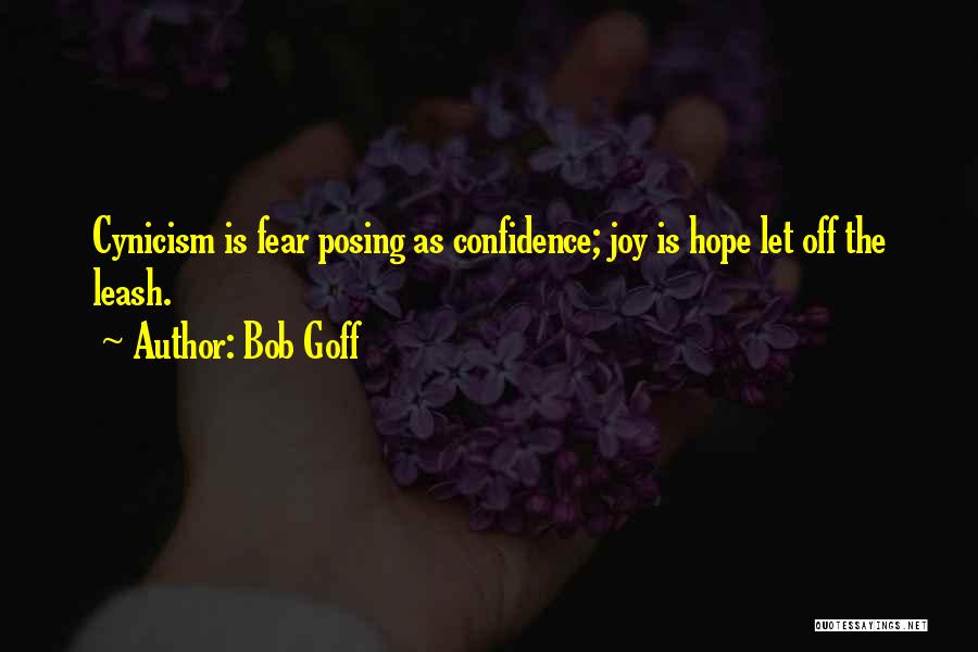 Bob Goff Quotes: Cynicism Is Fear Posing As Confidence; Joy Is Hope Let Off The Leash.