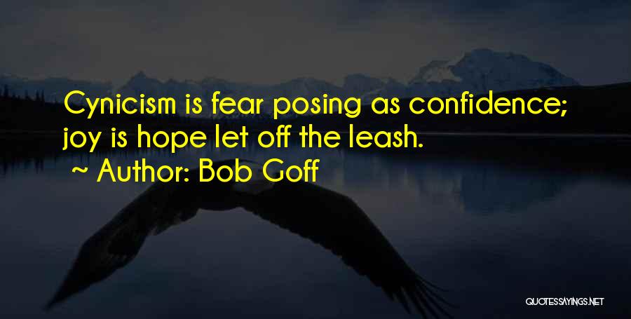 Bob Goff Quotes: Cynicism Is Fear Posing As Confidence; Joy Is Hope Let Off The Leash.