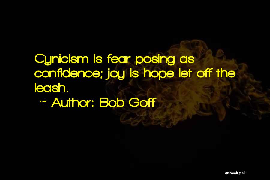 Bob Goff Quotes: Cynicism Is Fear Posing As Confidence; Joy Is Hope Let Off The Leash.