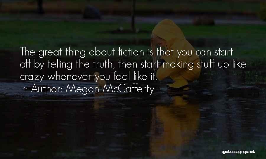 Megan McCafferty Quotes: The Great Thing About Fiction Is That You Can Start Off By Telling The Truth, Then Start Making Stuff Up