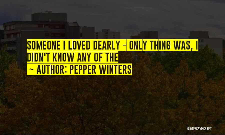 Pepper Winters Quotes: Someone I Loved Dearly - Only Thing Was, I Didn't Know Any Of The