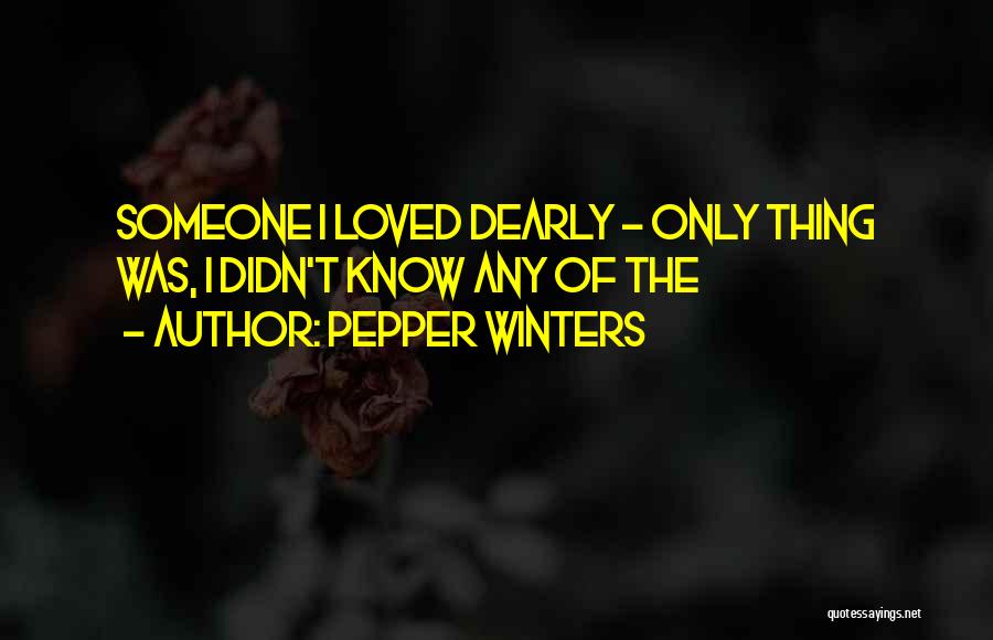 Pepper Winters Quotes: Someone I Loved Dearly - Only Thing Was, I Didn't Know Any Of The