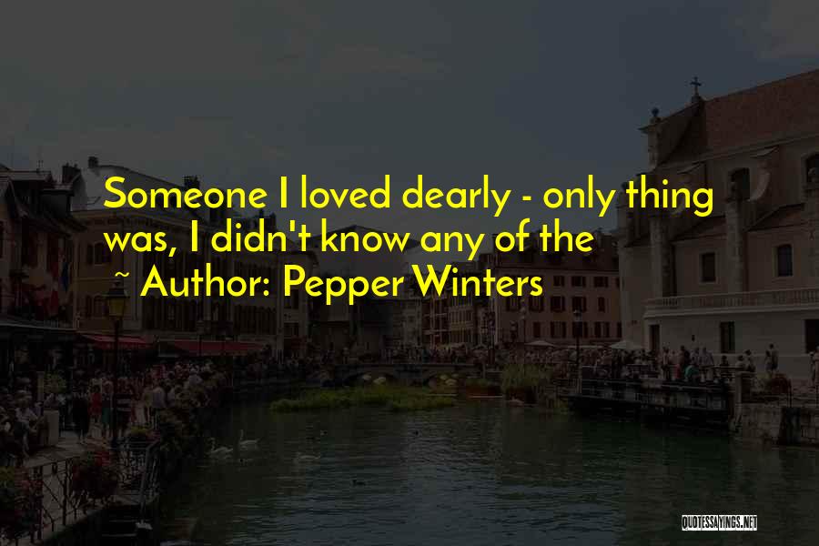 Pepper Winters Quotes: Someone I Loved Dearly - Only Thing Was, I Didn't Know Any Of The