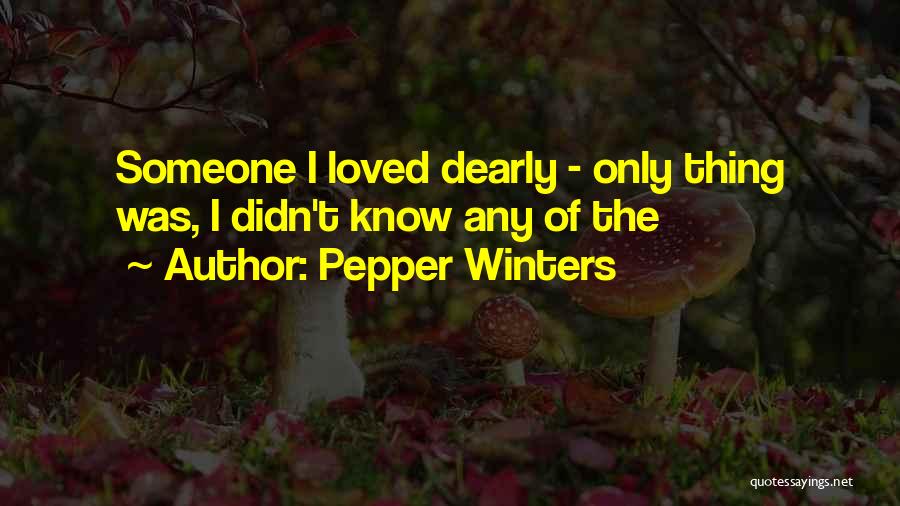 Pepper Winters Quotes: Someone I Loved Dearly - Only Thing Was, I Didn't Know Any Of The