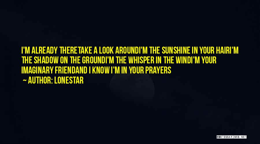 Lonestar Quotes: I'm Already Theretake A Look Aroundi'm The Sunshine In Your Hairi'm The Shadow On The Groundi'm The Whisper In The