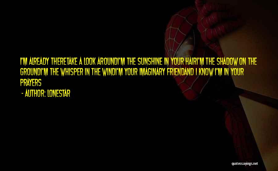 Lonestar Quotes: I'm Already Theretake A Look Aroundi'm The Sunshine In Your Hairi'm The Shadow On The Groundi'm The Whisper In The