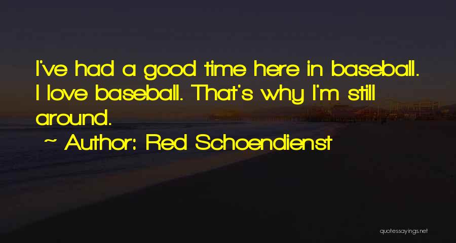 Red Schoendienst Quotes: I've Had A Good Time Here In Baseball. I Love Baseball. That's Why I'm Still Around.