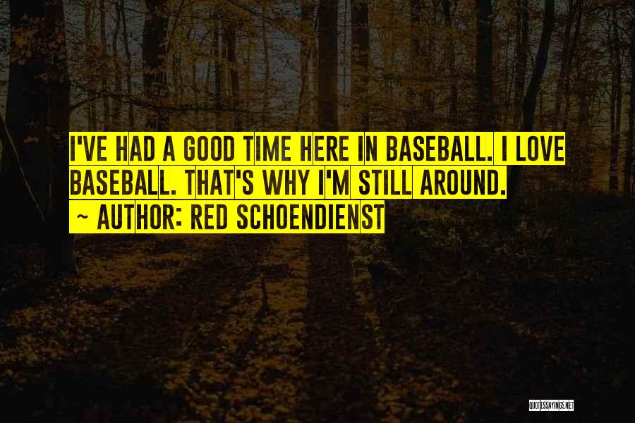 Red Schoendienst Quotes: I've Had A Good Time Here In Baseball. I Love Baseball. That's Why I'm Still Around.