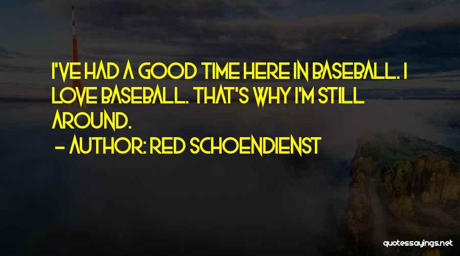 Red Schoendienst Quotes: I've Had A Good Time Here In Baseball. I Love Baseball. That's Why I'm Still Around.