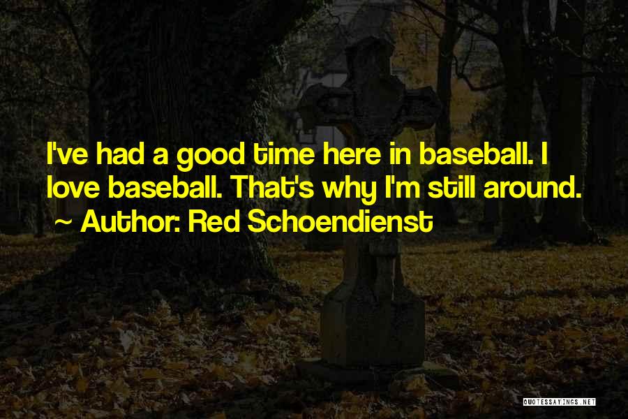 Red Schoendienst Quotes: I've Had A Good Time Here In Baseball. I Love Baseball. That's Why I'm Still Around.