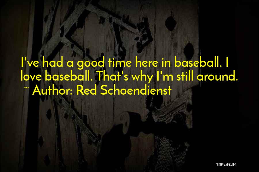 Red Schoendienst Quotes: I've Had A Good Time Here In Baseball. I Love Baseball. That's Why I'm Still Around.