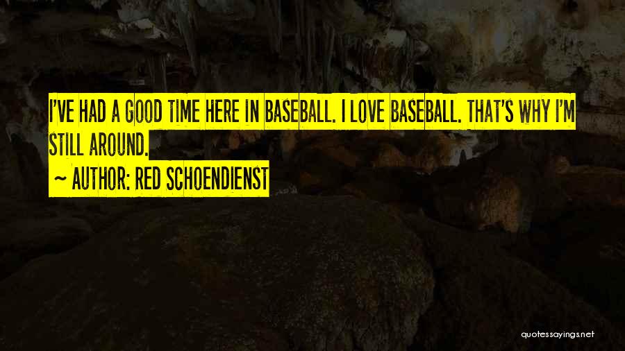 Red Schoendienst Quotes: I've Had A Good Time Here In Baseball. I Love Baseball. That's Why I'm Still Around.