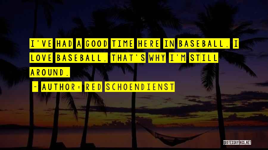 Red Schoendienst Quotes: I've Had A Good Time Here In Baseball. I Love Baseball. That's Why I'm Still Around.