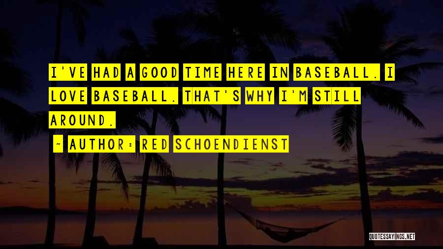 Red Schoendienst Quotes: I've Had A Good Time Here In Baseball. I Love Baseball. That's Why I'm Still Around.