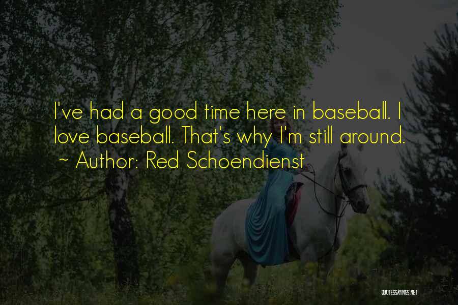 Red Schoendienst Quotes: I've Had A Good Time Here In Baseball. I Love Baseball. That's Why I'm Still Around.