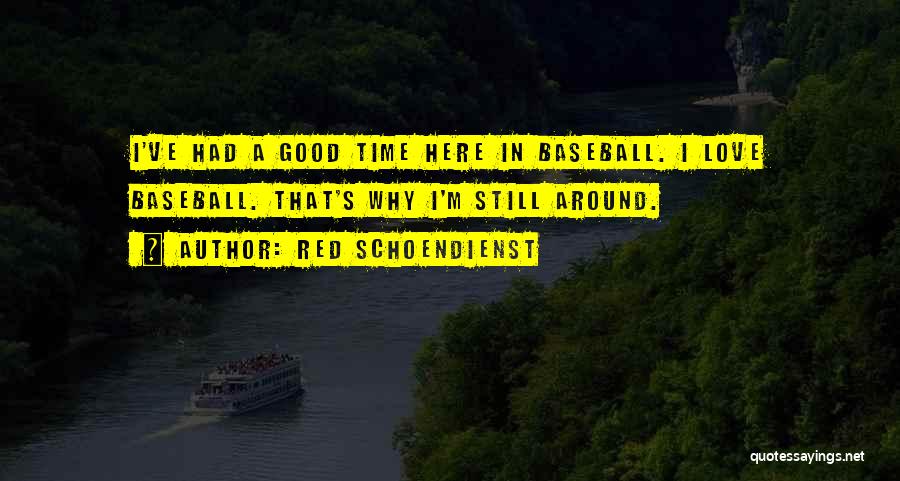 Red Schoendienst Quotes: I've Had A Good Time Here In Baseball. I Love Baseball. That's Why I'm Still Around.