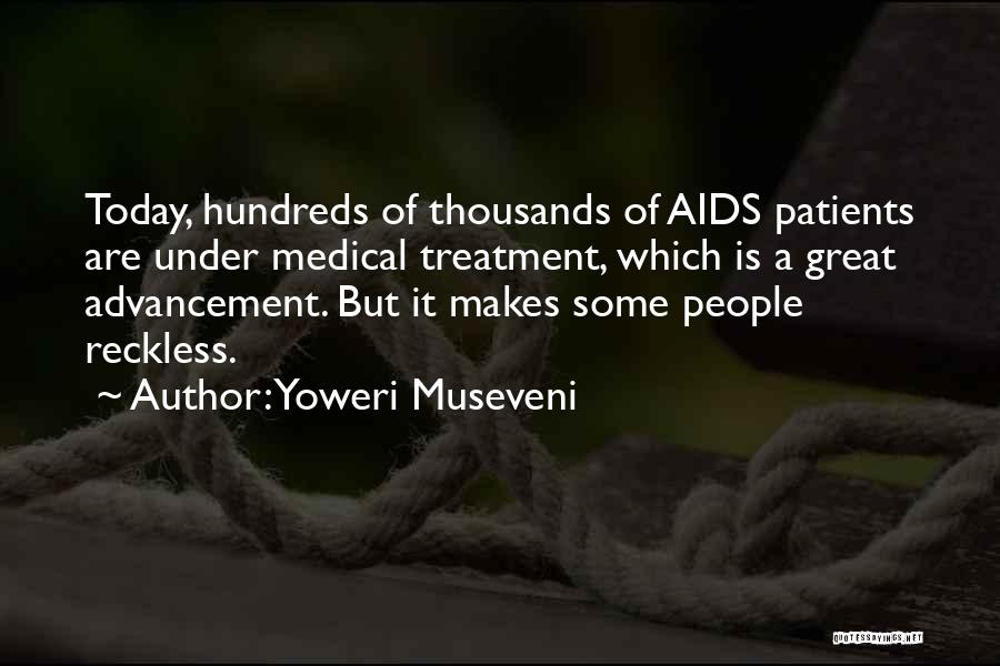 Yoweri Museveni Quotes: Today, Hundreds Of Thousands Of Aids Patients Are Under Medical Treatment, Which Is A Great Advancement. But It Makes Some