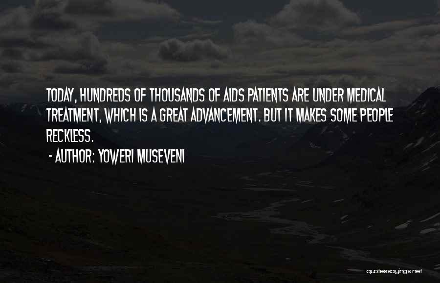 Yoweri Museveni Quotes: Today, Hundreds Of Thousands Of Aids Patients Are Under Medical Treatment, Which Is A Great Advancement. But It Makes Some