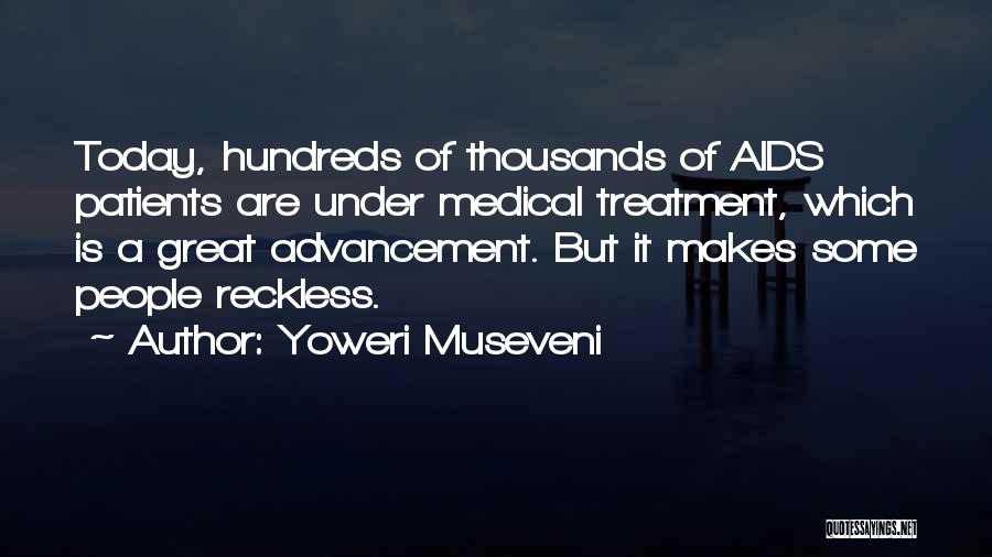 Yoweri Museveni Quotes: Today, Hundreds Of Thousands Of Aids Patients Are Under Medical Treatment, Which Is A Great Advancement. But It Makes Some