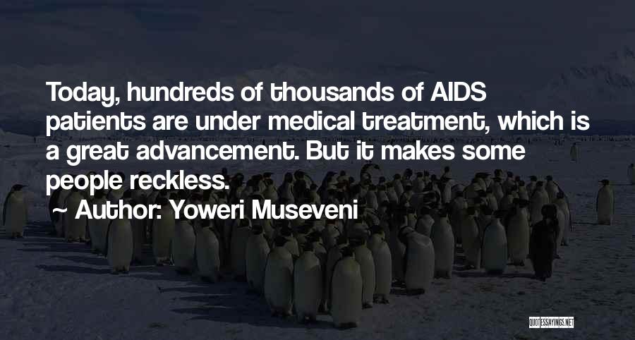 Yoweri Museveni Quotes: Today, Hundreds Of Thousands Of Aids Patients Are Under Medical Treatment, Which Is A Great Advancement. But It Makes Some