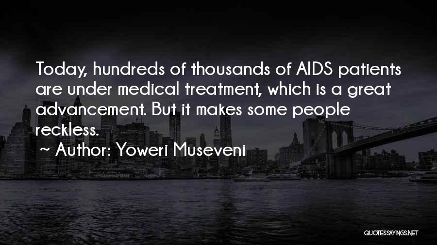 Yoweri Museveni Quotes: Today, Hundreds Of Thousands Of Aids Patients Are Under Medical Treatment, Which Is A Great Advancement. But It Makes Some