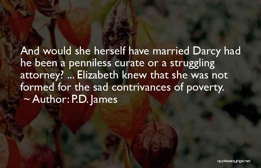 P.D. James Quotes: And Would She Herself Have Married Darcy Had He Been A Penniless Curate Or A Struggling Attorney? ... Elizabeth Knew