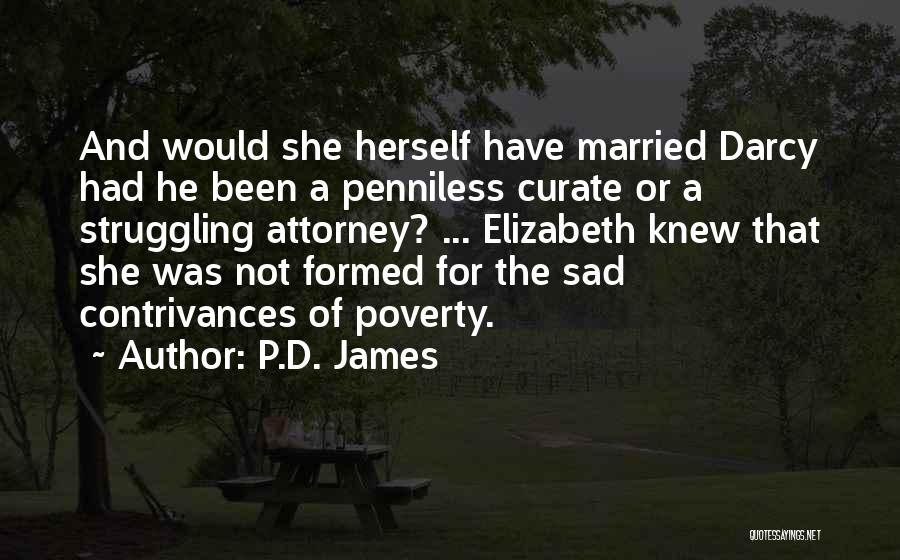 P.D. James Quotes: And Would She Herself Have Married Darcy Had He Been A Penniless Curate Or A Struggling Attorney? ... Elizabeth Knew