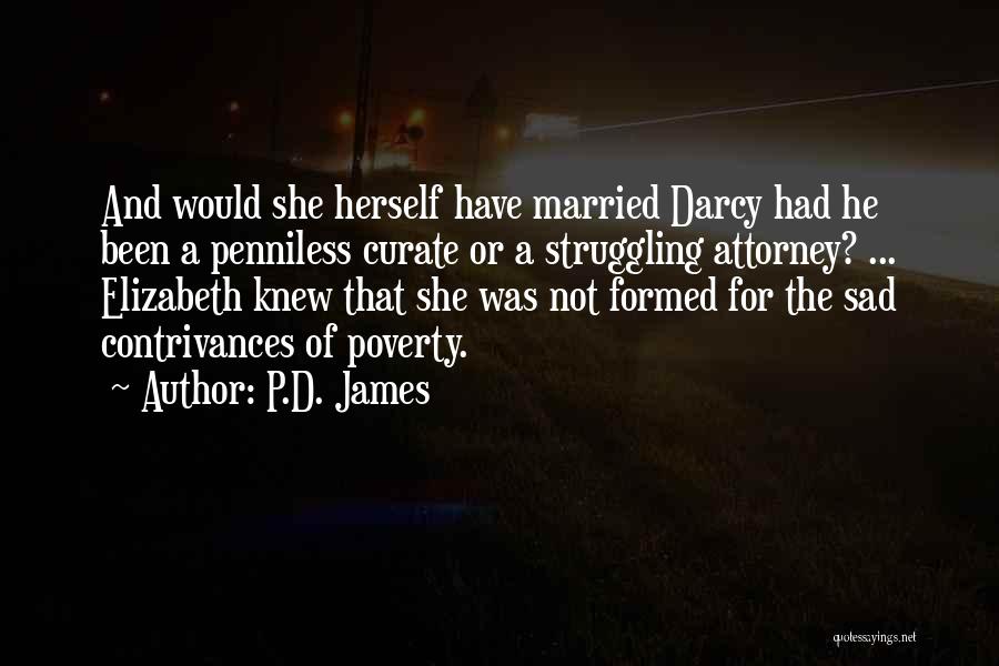 P.D. James Quotes: And Would She Herself Have Married Darcy Had He Been A Penniless Curate Or A Struggling Attorney? ... Elizabeth Knew