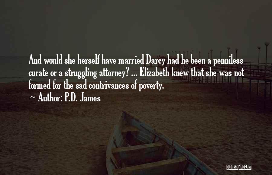 P.D. James Quotes: And Would She Herself Have Married Darcy Had He Been A Penniless Curate Or A Struggling Attorney? ... Elizabeth Knew