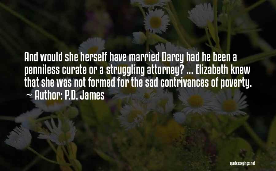 P.D. James Quotes: And Would She Herself Have Married Darcy Had He Been A Penniless Curate Or A Struggling Attorney? ... Elizabeth Knew