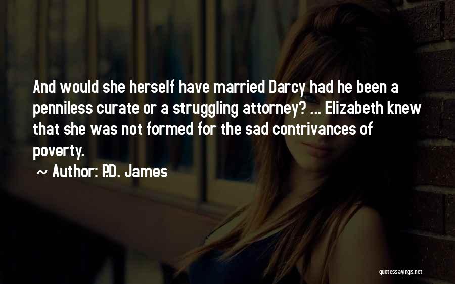 P.D. James Quotes: And Would She Herself Have Married Darcy Had He Been A Penniless Curate Or A Struggling Attorney? ... Elizabeth Knew