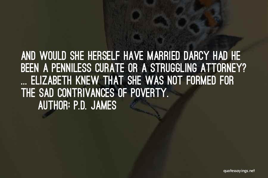 P.D. James Quotes: And Would She Herself Have Married Darcy Had He Been A Penniless Curate Or A Struggling Attorney? ... Elizabeth Knew