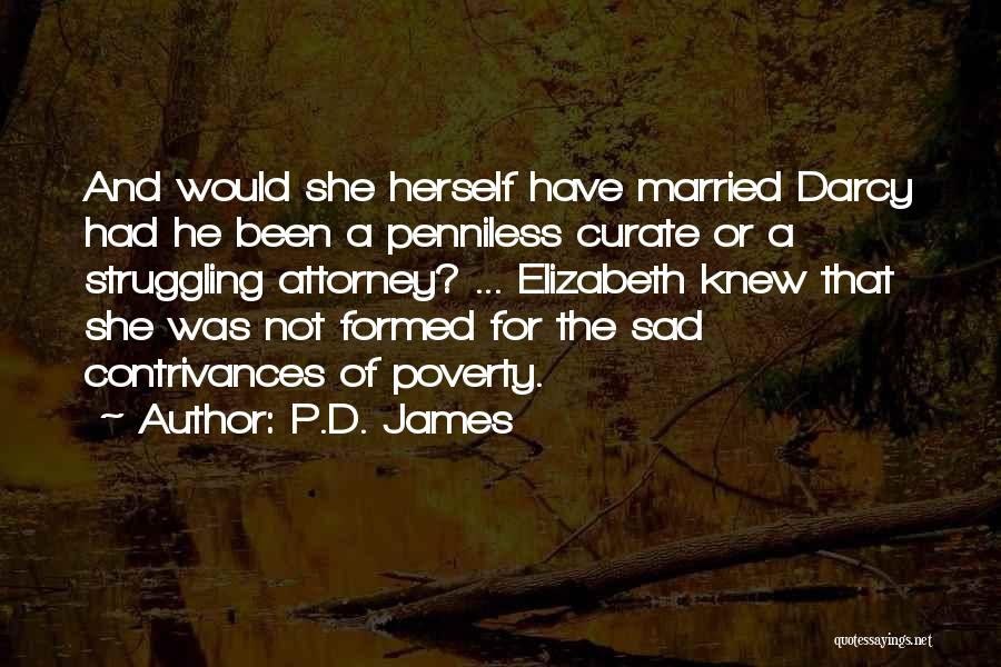 P.D. James Quotes: And Would She Herself Have Married Darcy Had He Been A Penniless Curate Or A Struggling Attorney? ... Elizabeth Knew