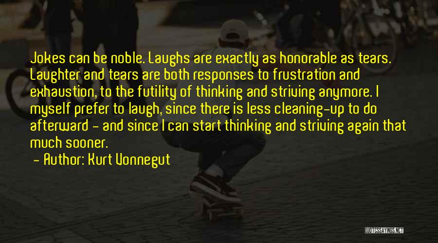 Kurt Vonnegut Quotes: Jokes Can Be Noble. Laughs Are Exactly As Honorable As Tears. Laughter And Tears Are Both Responses To Frustration And