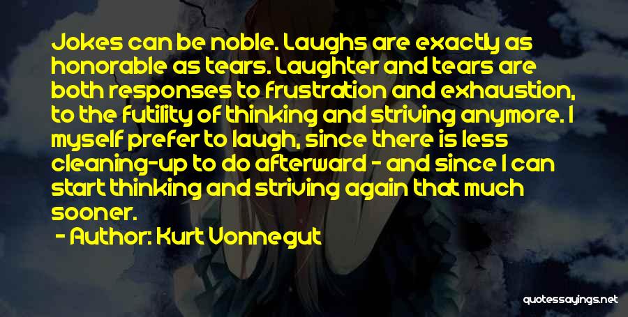 Kurt Vonnegut Quotes: Jokes Can Be Noble. Laughs Are Exactly As Honorable As Tears. Laughter And Tears Are Both Responses To Frustration And