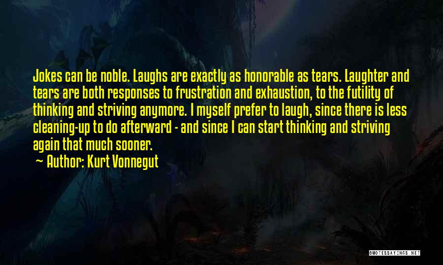 Kurt Vonnegut Quotes: Jokes Can Be Noble. Laughs Are Exactly As Honorable As Tears. Laughter And Tears Are Both Responses To Frustration And