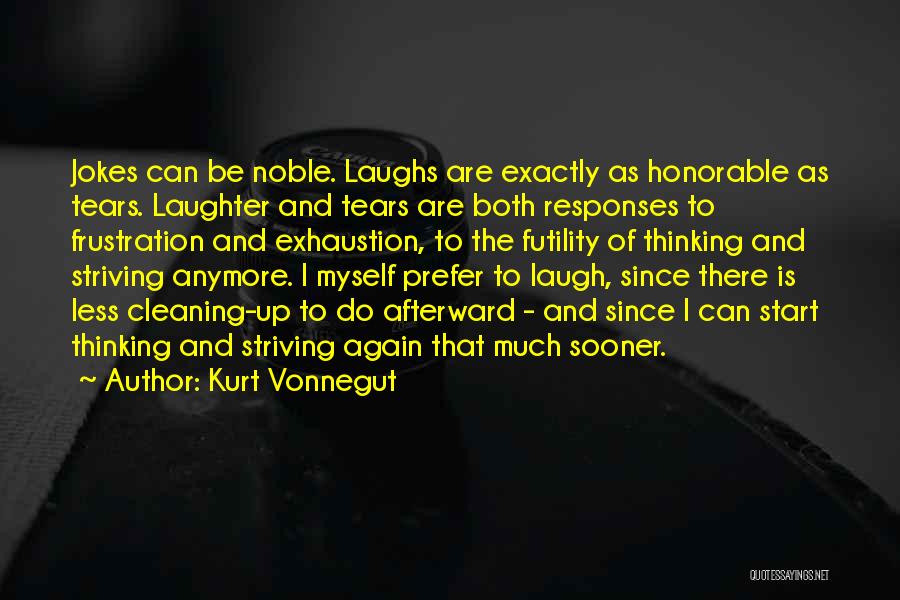 Kurt Vonnegut Quotes: Jokes Can Be Noble. Laughs Are Exactly As Honorable As Tears. Laughter And Tears Are Both Responses To Frustration And