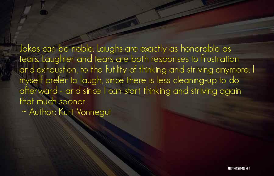 Kurt Vonnegut Quotes: Jokes Can Be Noble. Laughs Are Exactly As Honorable As Tears. Laughter And Tears Are Both Responses To Frustration And
