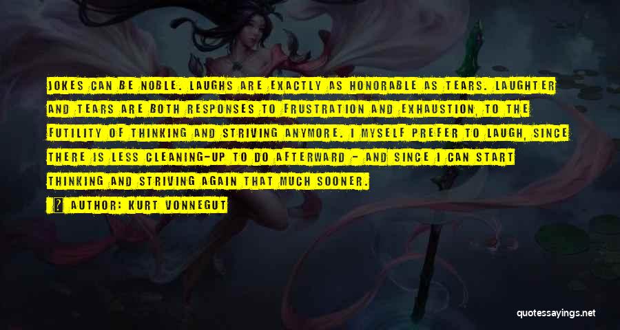 Kurt Vonnegut Quotes: Jokes Can Be Noble. Laughs Are Exactly As Honorable As Tears. Laughter And Tears Are Both Responses To Frustration And