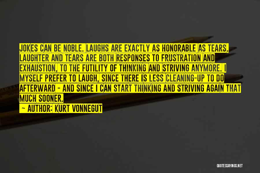 Kurt Vonnegut Quotes: Jokes Can Be Noble. Laughs Are Exactly As Honorable As Tears. Laughter And Tears Are Both Responses To Frustration And