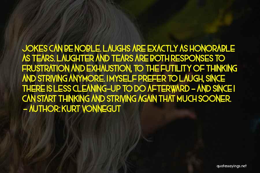 Kurt Vonnegut Quotes: Jokes Can Be Noble. Laughs Are Exactly As Honorable As Tears. Laughter And Tears Are Both Responses To Frustration And