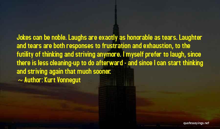 Kurt Vonnegut Quotes: Jokes Can Be Noble. Laughs Are Exactly As Honorable As Tears. Laughter And Tears Are Both Responses To Frustration And