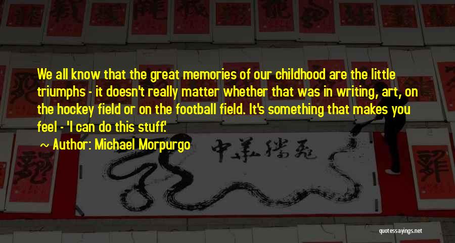 Michael Morpurgo Quotes: We All Know That The Great Memories Of Our Childhood Are The Little Triumphs - It Doesn't Really Matter Whether