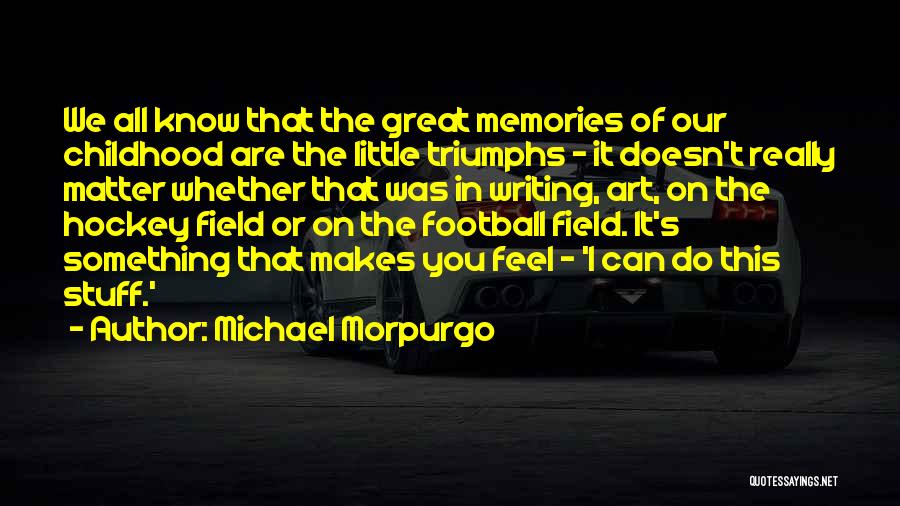 Michael Morpurgo Quotes: We All Know That The Great Memories Of Our Childhood Are The Little Triumphs - It Doesn't Really Matter Whether