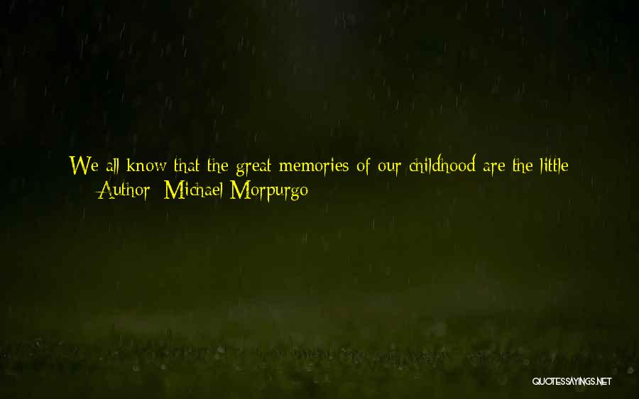 Michael Morpurgo Quotes: We All Know That The Great Memories Of Our Childhood Are The Little Triumphs - It Doesn't Really Matter Whether