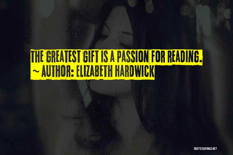 Elizabeth Hardwick Quotes: The Greatest Gift Is A Passion For Reading.