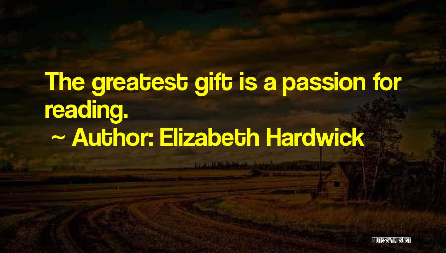 Elizabeth Hardwick Quotes: The Greatest Gift Is A Passion For Reading.